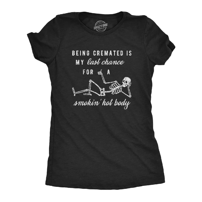 Today’s Deal Being Cremated Is My Last Chance For A Smokin' Hot Body Women's T Shirt Today’s Deal Being Cremated Is My Last Chance For A Smokin' Hot Body Women's T Shirt