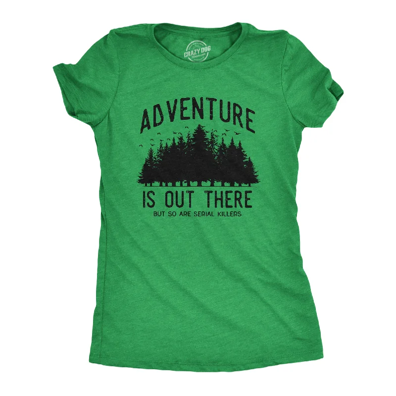 Weekend Offers That Sizzle Adventure Is Out There But So Are Serial Killers Women's T Shirt