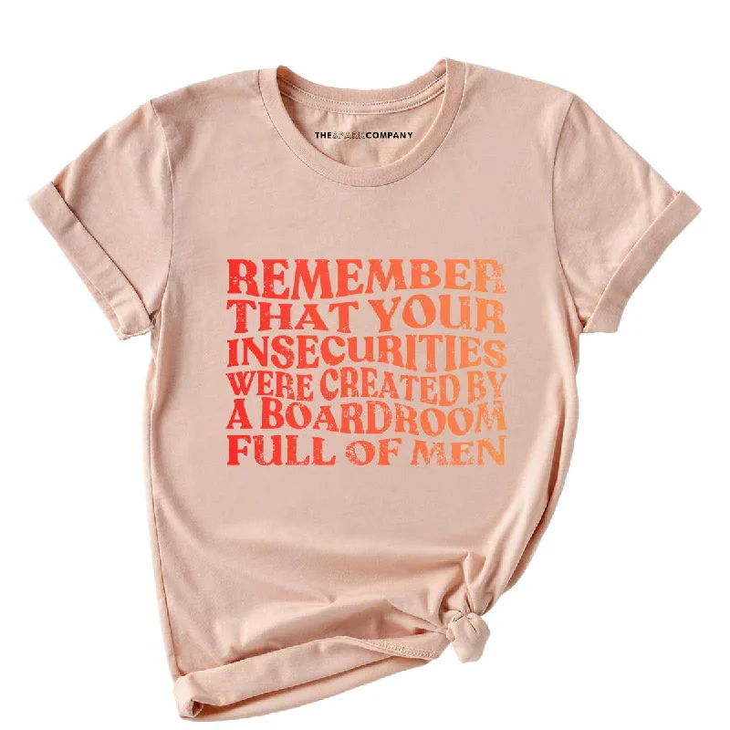 Can't Be Beat Remember That Your Insecurities Were Created By A Boardroom Full Of Men Feminist T-Shirt