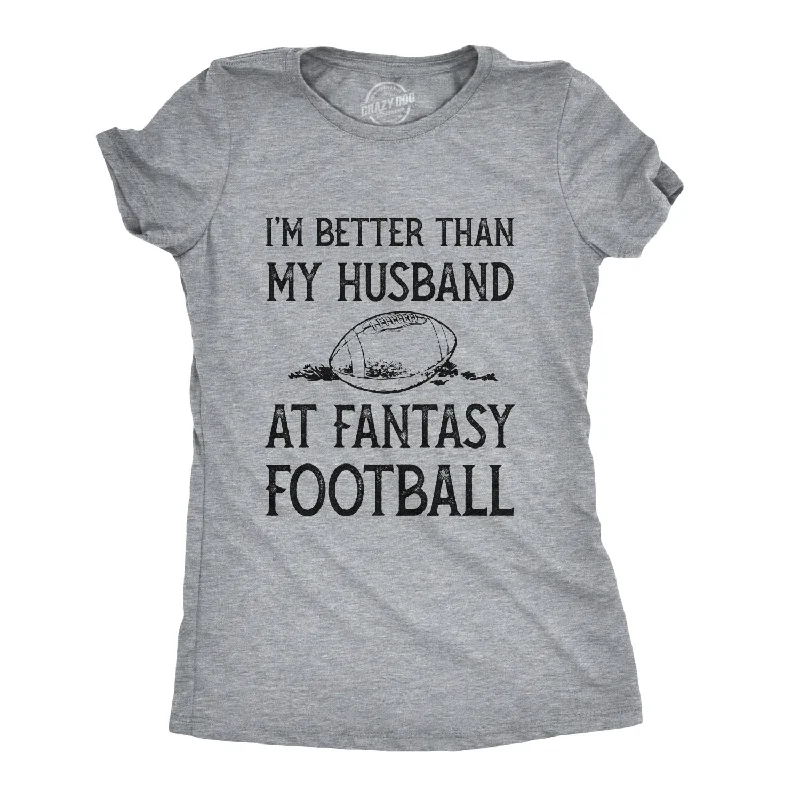 Weekend Steals Await I'm Better Than My Husband At Fantasy Football Women's T Shirt