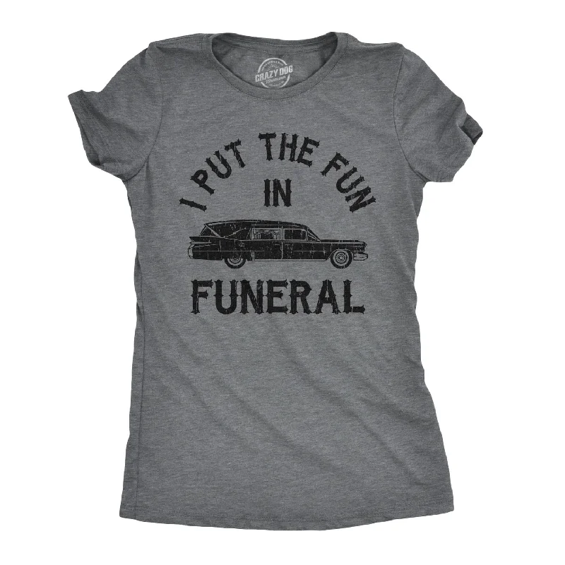 Weekend Offers You Can't Ignore I Put The Fun In Funeral Women's T Shirt