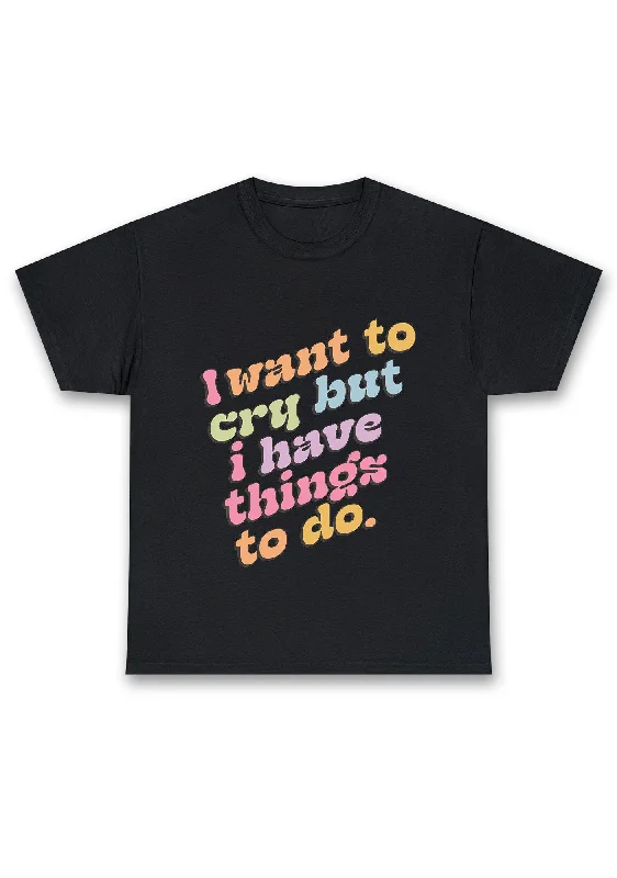 Great Bargain I Want To Cry But I Have Things To Do Chunky Shirt