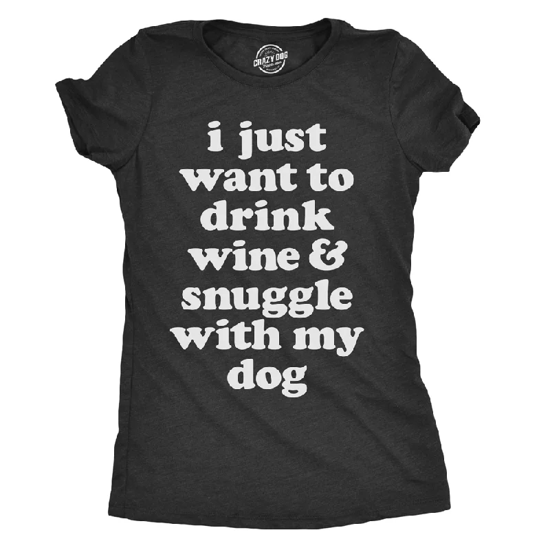 Online Only I Just Want To Drink Wine and Snuggle With My Dog Women's T Shirt