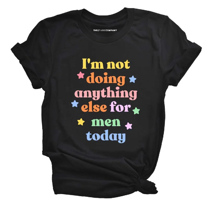 Midnight Madness I'm Not Doing Anything Else For Men Today Feminist T-Shirt