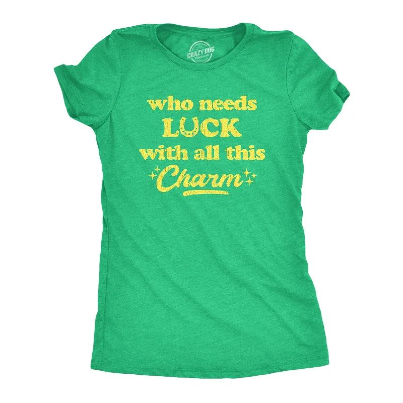 Weekend Specials to Snag Who Needs Luck With All This Charm Women's T Shirt