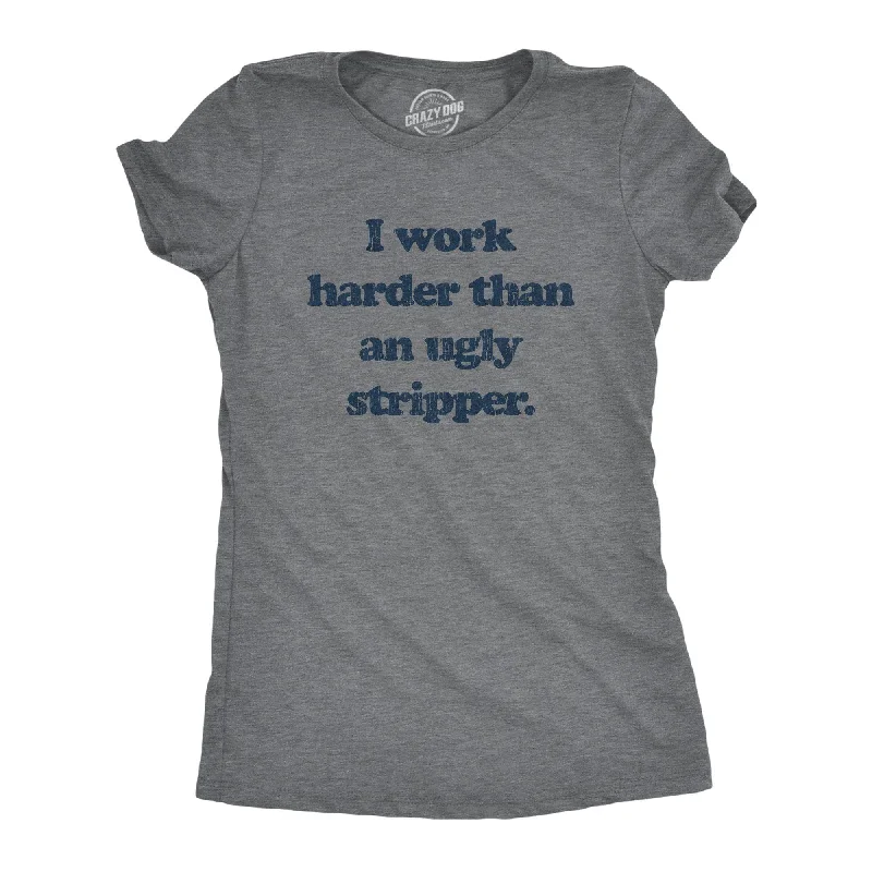 Final Clearance I Work Harder Than An Ugly Stripper Women's T Shirt