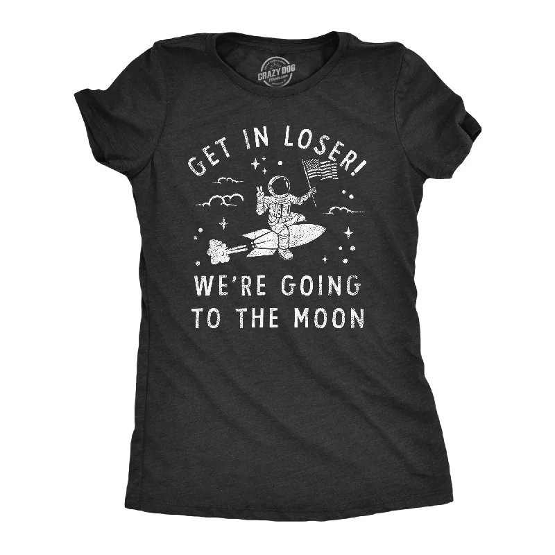 Early Access Get In Loser Were Going To The Moon Women's T Shirt