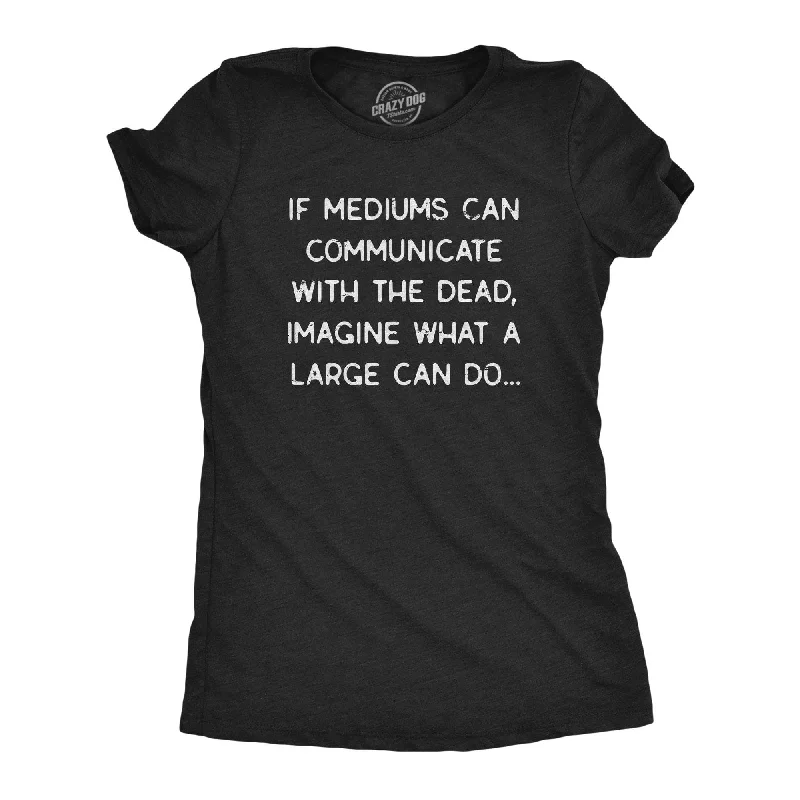 Huge Savings Mediums Can Communicate With The Dead Women's T Shirt