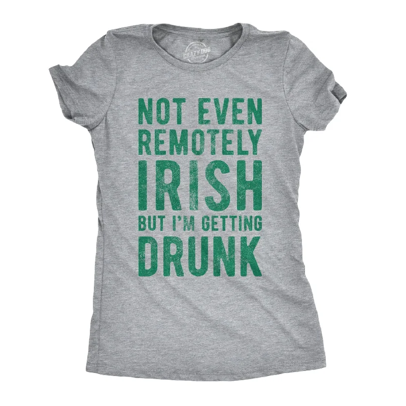 Weekend Special Not Even Remotely Irish But I'm Getting Drunk Women's T Shirt
